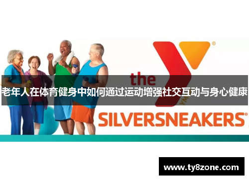 老年人在体育健身中如何通过运动增强社交互动与身心健康